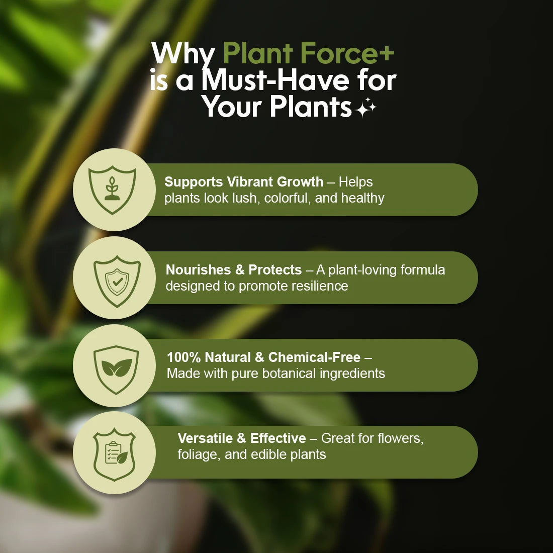 Why Plant Force+ is a Must-Have for Your Plants!" followed by five key points: Supports Vibrant Growth, Nourishes & Protects, 100% Natural & Chemical-Free, Pet & Eco-Friendly, and Versatile & Effective.